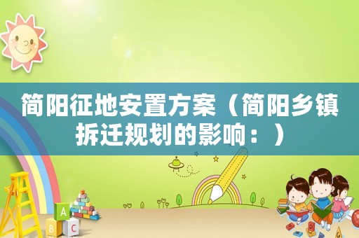 簡陽征地安置方案（簡陽鄉(xiāng)鎮(zhèn)拆遷規(guī)劃的影響：）