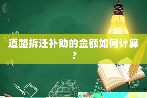 道路拆遷補助的金額如何計算？
