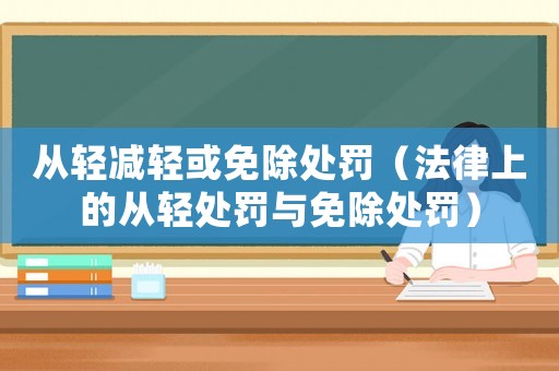 從輕減輕或免除處罰（法律上的從輕處罰與免除處罰）
