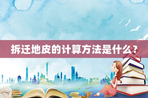 拆遷地皮的計算方法是什么？