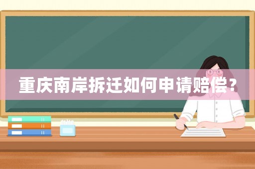 重慶南岸拆遷如何申請賠償？
