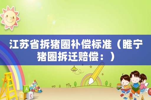 江蘇省拆豬圈補償標準（睢寧豬圈拆遷賠償：）
