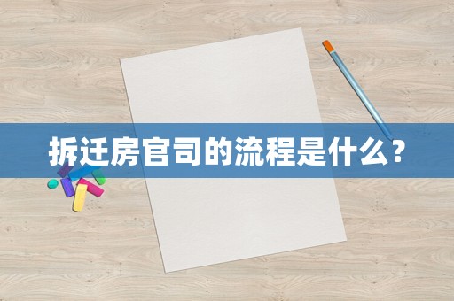 拆遷房官司的流程是什么？