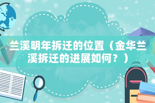 蘭溪明年拆遷的位置（金華蘭溪拆遷的進展如何？）