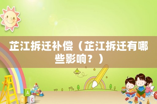 芷江拆遷補償（芷江拆遷有哪些影響？）