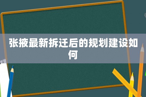 張掖最新拆遷后的規劃建設如何