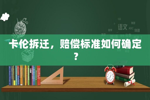 卡倫拆遷，賠償標準如何確定？