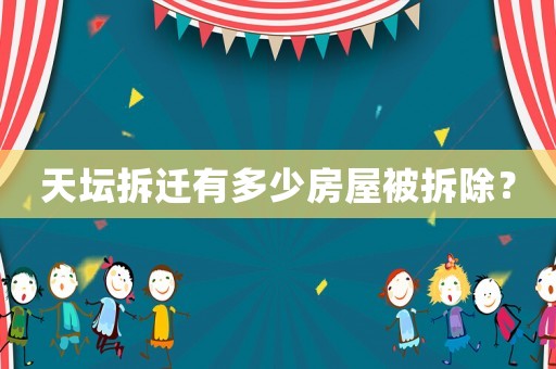 天壇拆遷有多少房屋被拆除？