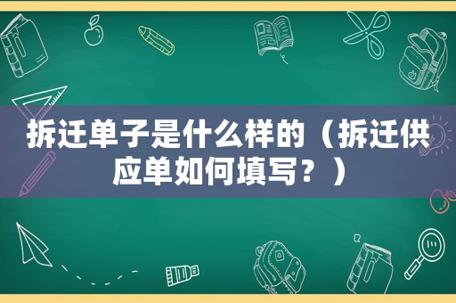 拆遷單子是什么樣的（拆遷供應單如何填寫？）