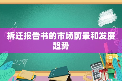拆遷報告書的市場前景和發展趨勢