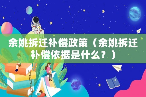 余姚拆遷補償政策（余姚拆遷補償依據是什么？）