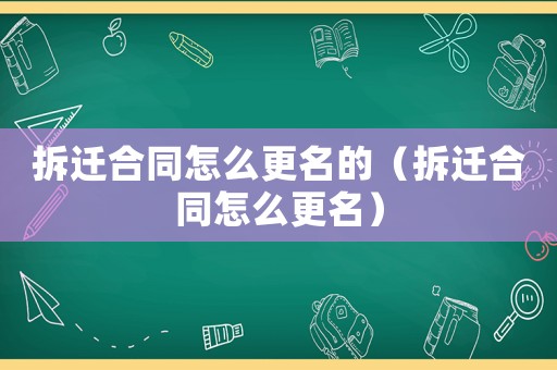 拆遷合同怎么更名的（拆遷合同怎么更名）
