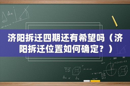 濟陽拆遷四期還有希望嗎（濟陽拆遷位置如何確定？）