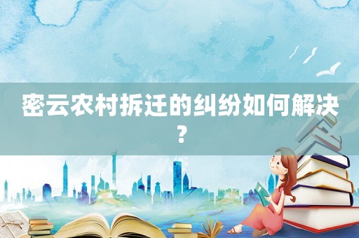 密云農村拆遷的糾紛如何解決？