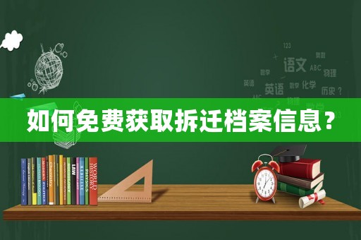 如何免費獲取拆遷檔案信息？