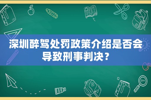 深圳醉駕處罰政策介紹是否會導致刑事判決？