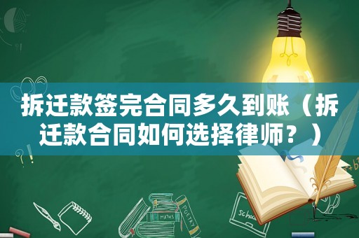 拆遷款簽完合同多久到賬（拆遷款合同如何選擇律師？）