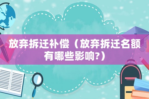 放棄拆遷補償（放棄拆遷名額有哪些影響?）