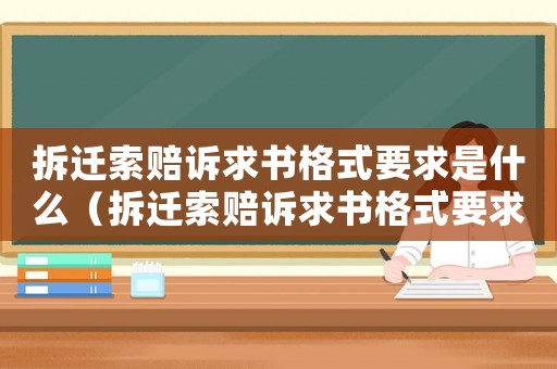 拆遷索賠訴求書格式要求是什么（拆遷索賠訴求書格式要求）