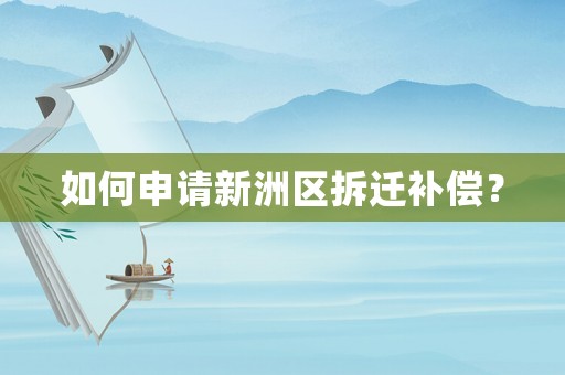 如何申請新洲區拆遷補償？