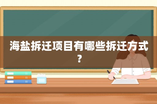 海鹽拆遷項(xiàng)目有哪些拆遷方式？