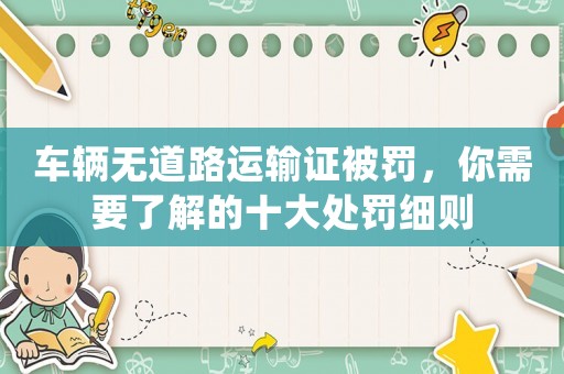 車輛無道路運輸證被罰，你需要了解的十大處罰細則