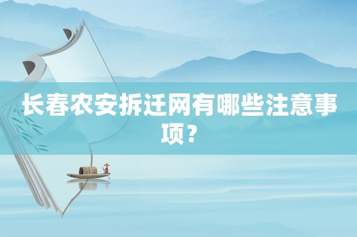 長(zhǎng)春農(nóng)安拆遷網(wǎng)有哪些注意事項(xiàng)？