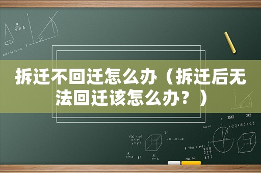 拆遷不回遷怎么辦（拆遷后無法回遷該怎么辦？）