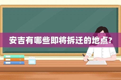 安吉有哪些即將拆遷的地點?