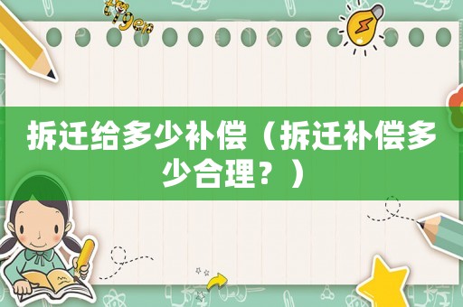 拆遷給多少補償（拆遷補償多少合理？）