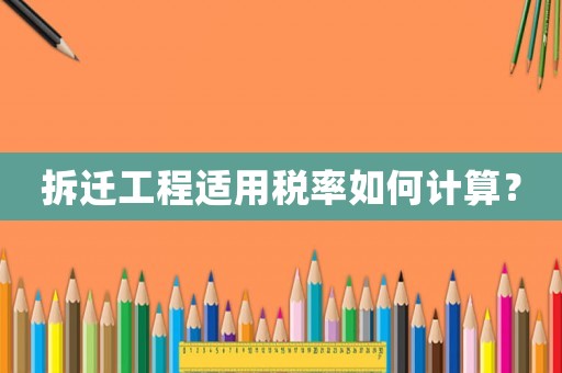 拆遷工程適用稅率如何計算？