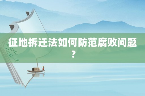 征地拆遷法如何防范腐敗問題？