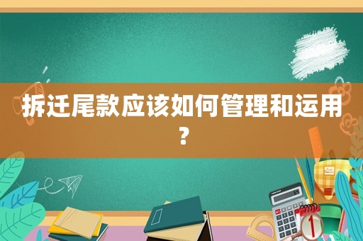 拆遷尾款應(yīng)該如何管理和運(yùn)用？