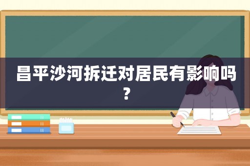 昌平沙河拆遷對居民有影響嗎？