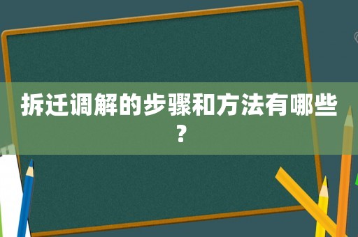 拆遷調(diào)解的步驟和方法有哪些？