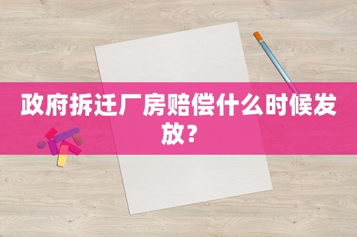 政府拆遷廠房賠償什么時候發放？