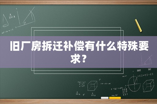 舊廠房拆遷補(bǔ)償有什么特殊要求？