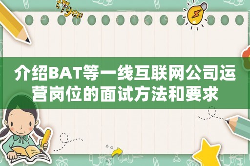 介紹BAT等一線互聯(lián)網(wǎng)公司運營崗位的面試方法和要求