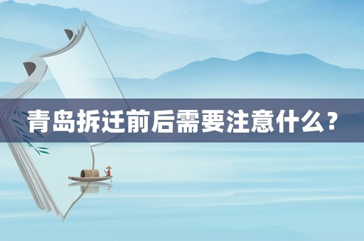 青島拆遷前后需要注意什么？