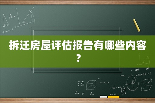 拆遷房屋評估報告有哪些內容？
