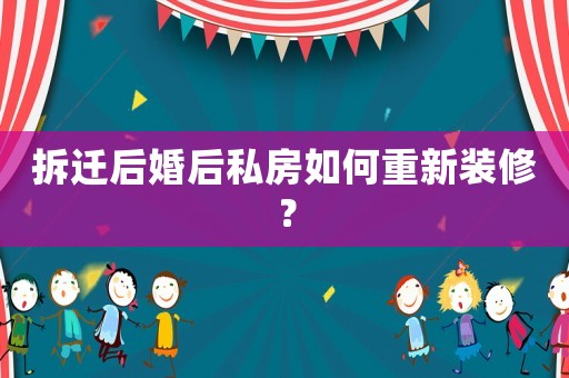 拆遷后婚后私房如何重新裝修？