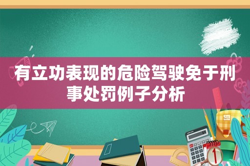 有立功表現(xiàn)的危險(xiǎn)駕駛免于刑事處罰例子分析
