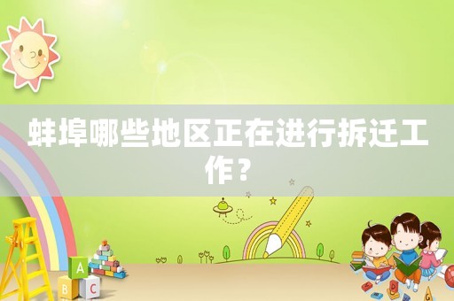 蚌埠哪些地區(qū)正在進行拆遷工作？