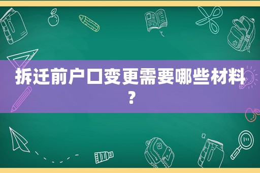 拆遷前戶口變更需要哪些材料？