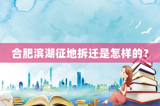 合肥濱湖征地拆遷是怎樣的？
