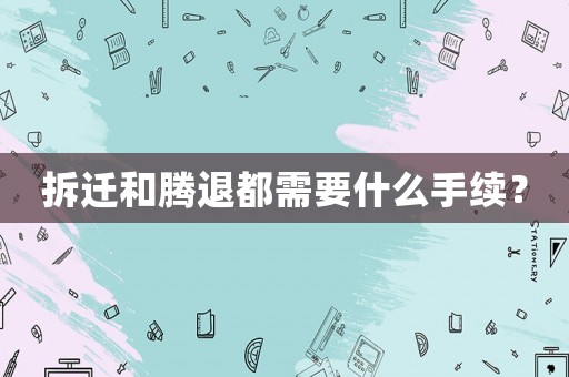 拆遷和騰退都需要什么手續(xù)？