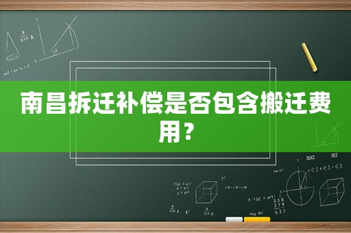 南昌拆遷補償是否包含搬遷費用？