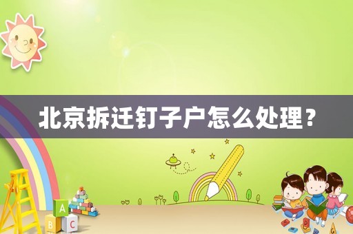北京拆遷釘子戶怎么處理？