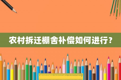 農村拆遷棚舍補償如何進行？