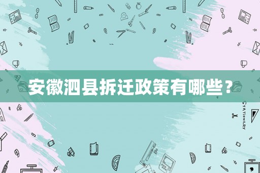 安徽泗縣拆遷政策有哪些？